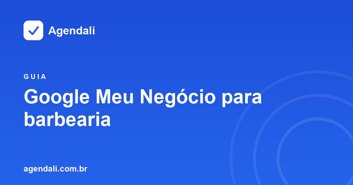Google Meu Negócio para barbearia: como aparecer no Maps e conectar agenda online ao perfil
